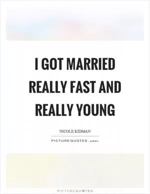 I got married really fast and really young Picture Quote #1