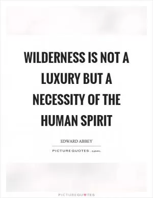 Wilderness is not a luxury but a necessity of the human spirit Picture Quote #1