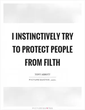 I instinctively try to protect people from filth Picture Quote #1