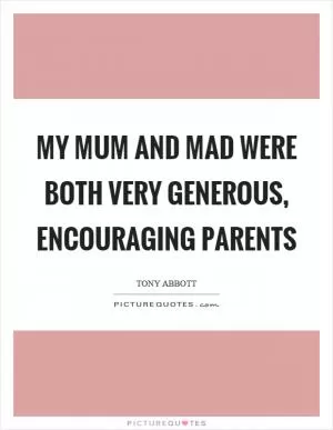 My mum and mad were both very generous, encouraging parents Picture Quote #1