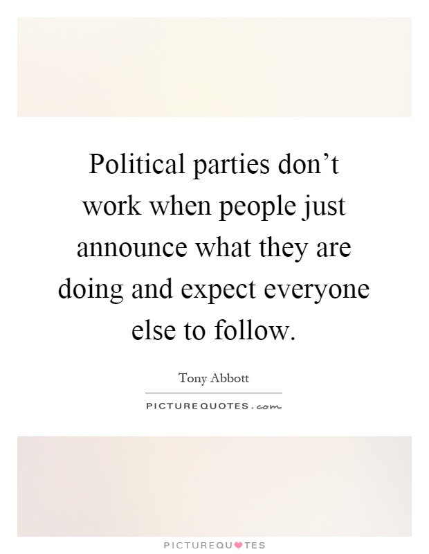 Political parties don't work when people just announce what they are doing and expect everyone else to follow Picture Quote #1