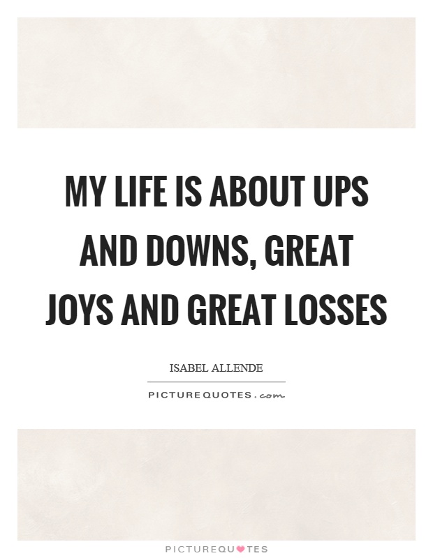 My life is about ups and downs, great joys and great losses Picture Quote #1