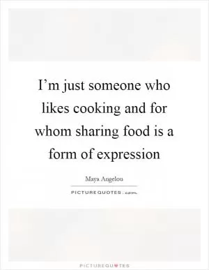 I’m just someone who likes cooking and for whom sharing food is a form of expression Picture Quote #1