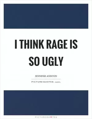 I think rage is so ugly Picture Quote #1