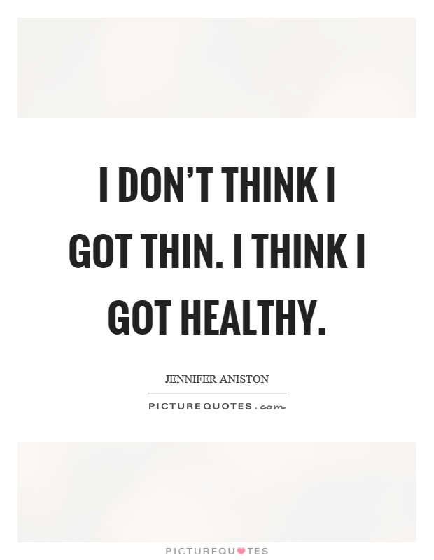 I don't think I got thin. I think I got healthy Picture Quote #1