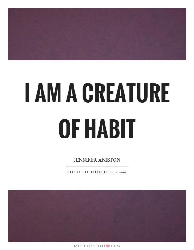 I am a creature of habit Picture Quote #1