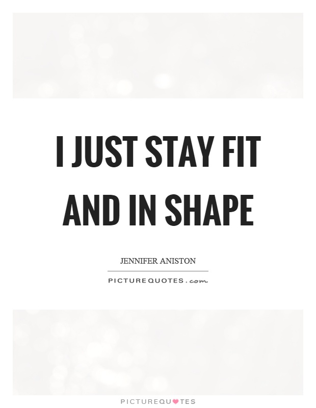 I just stay fit and in shape Picture Quote #1