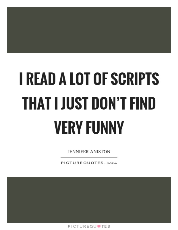 I read a lot of scripts that I just don't find very funny Picture Quote #1