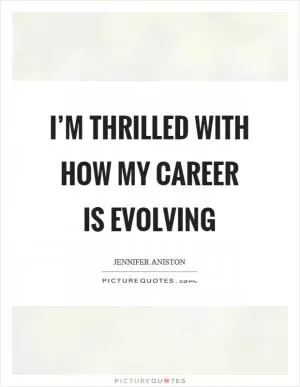 I’m thrilled with how my career is evolving Picture Quote #1