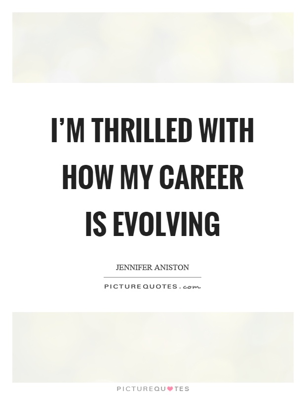 I'm thrilled with how my career is evolving Picture Quote #1