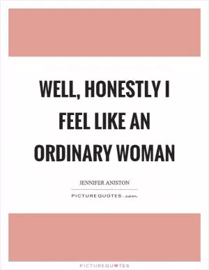 Well, honestly I feel like an ordinary woman Picture Quote #1