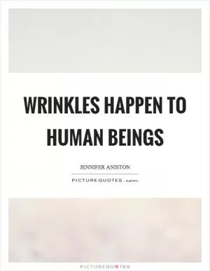 Wrinkles happen to human beings Picture Quote #1