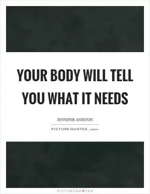 Your body will tell you what it needs Picture Quote #1