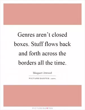 Genres aren’t closed boxes. Stuff flows back and forth across the borders all the time Picture Quote #1