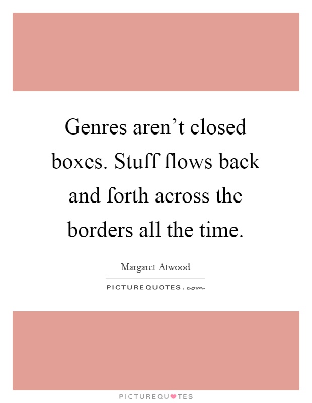 Genres aren't closed boxes. Stuff flows back and forth across the borders all the time Picture Quote #1