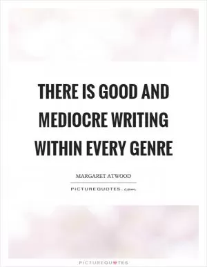 There is good and mediocre writing within every genre Picture Quote #1