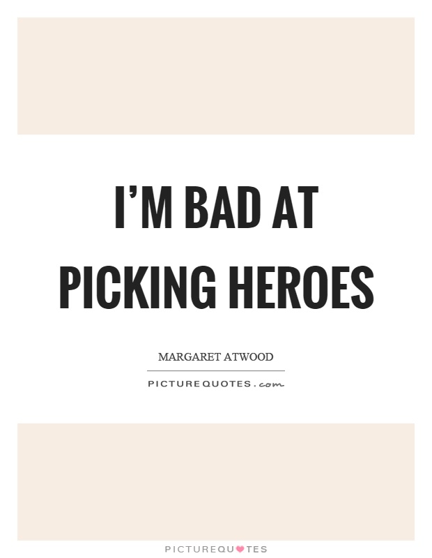 I'm bad at picking heroes Picture Quote #1
