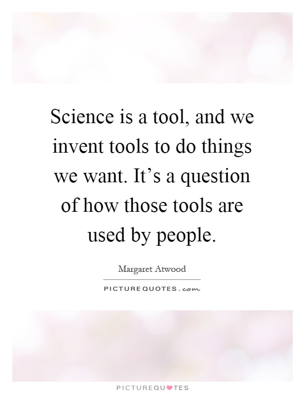 Science is a tool, and we invent tools to do things we want. It's a question of how those tools are used by people Picture Quote #1