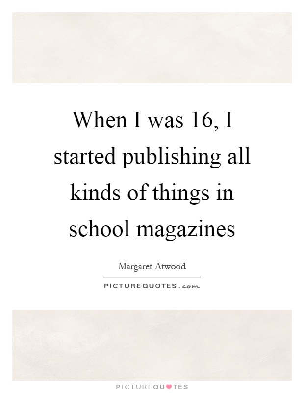 When I was 16, I started publishing all kinds of things in school magazines Picture Quote #1