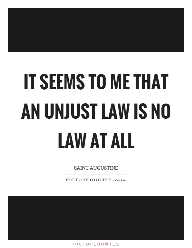 It seems to me that an unjust law is no law at all Picture Quote #1