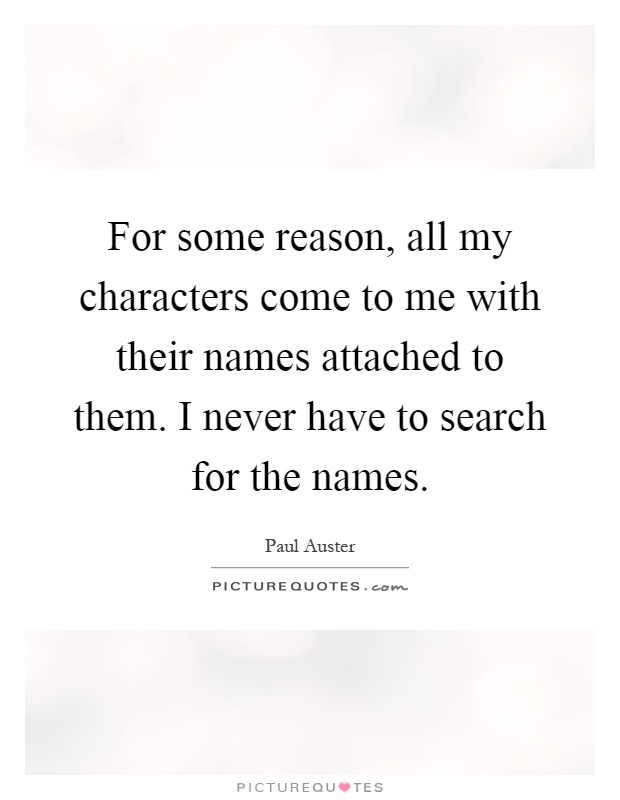 For some reason, all my characters come to me with their names attached to them. I never have to search for the names Picture Quote #1