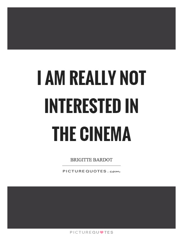 I am really not interested in the cinema Picture Quote #1