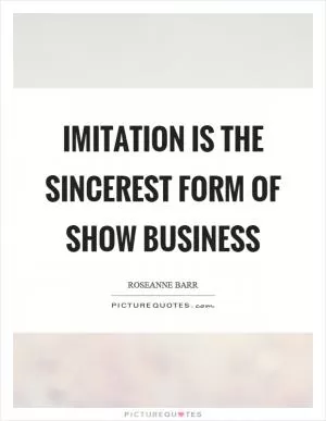 Imitation is the sincerest form of show business Picture Quote #1