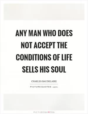 Any man who does not accept the conditions of life sells his soul Picture Quote #1