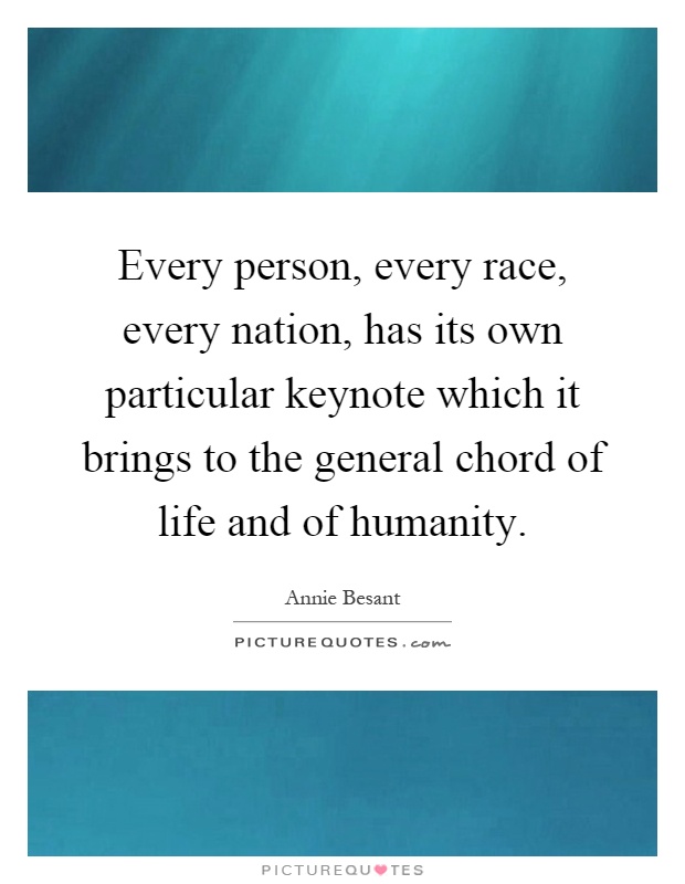 Every person, every race, every nation, has its own particular keynote which it brings to the general chord of life and of humanity Picture Quote #1