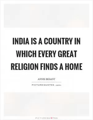 India is a country in which every great religion finds a home Picture Quote #1