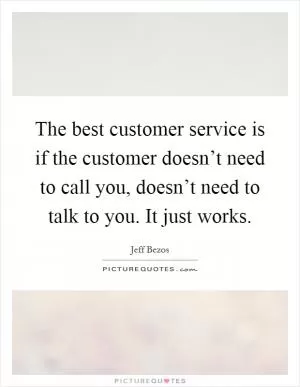 The best customer service is if the customer doesn’t need to call you, doesn’t need to talk to you. It just works Picture Quote #1