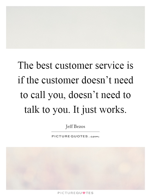 The best customer service is if the customer doesn't need to call you, doesn't need to talk to you. It just works Picture Quote #1