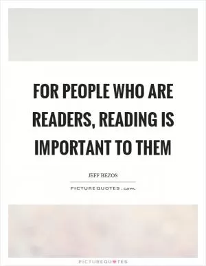 For people who are readers, reading is important to them Picture Quote #1