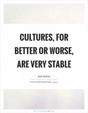 Cultures, for better or worse, are very stable Picture Quote #1