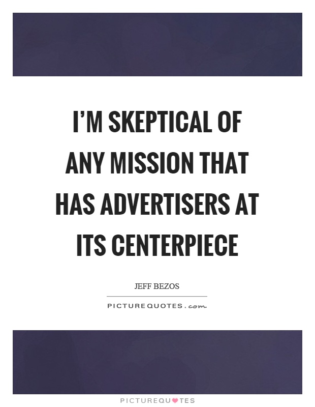 I'm skeptical of any mission that has advertisers at its centerpiece Picture Quote #1