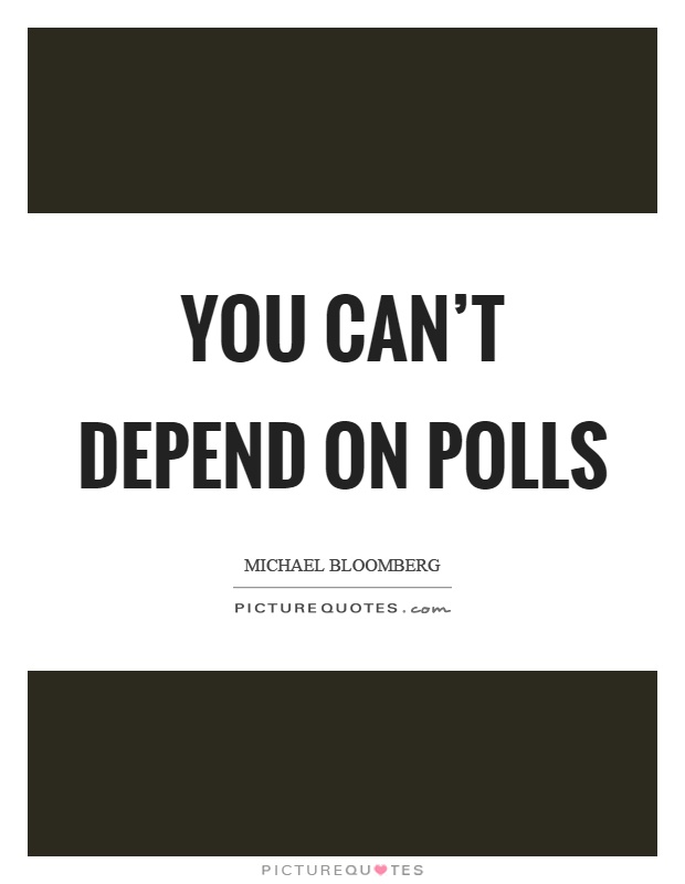 You can’t depend on polls Picture Quote #1