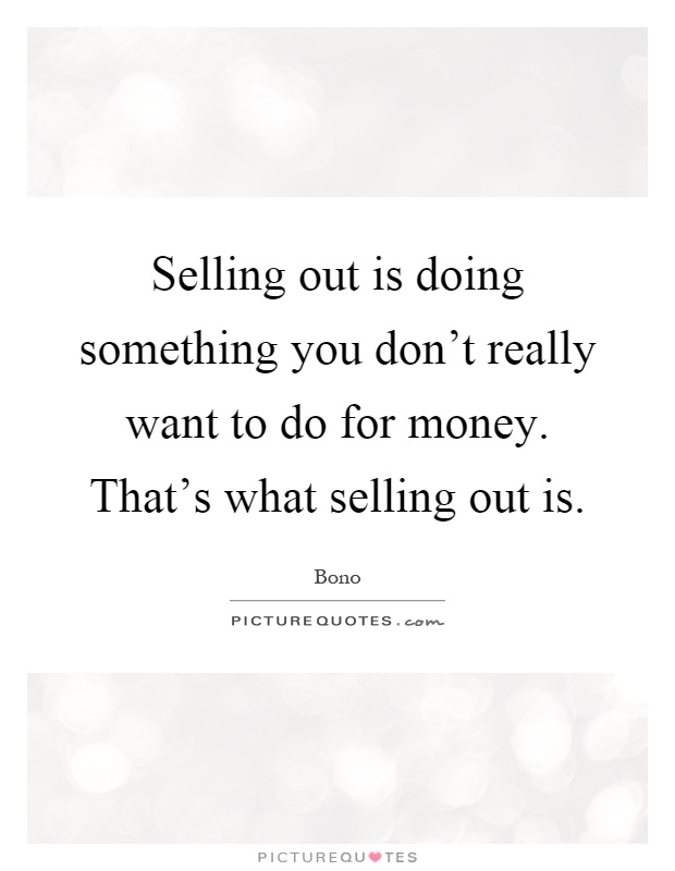 Selling out is doing something you don't really want to do for money. That's what selling out is Picture Quote #1