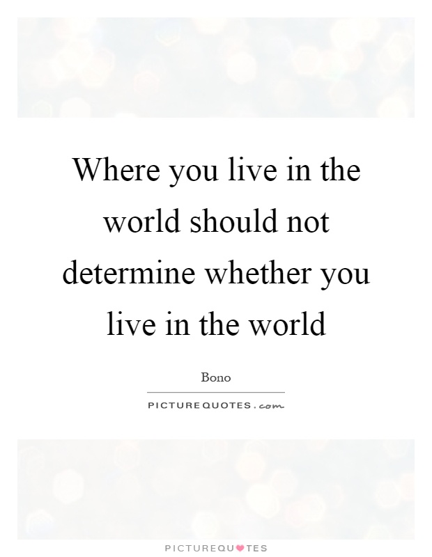 Where you live in the world should not determine whether you live in the world Picture Quote #1