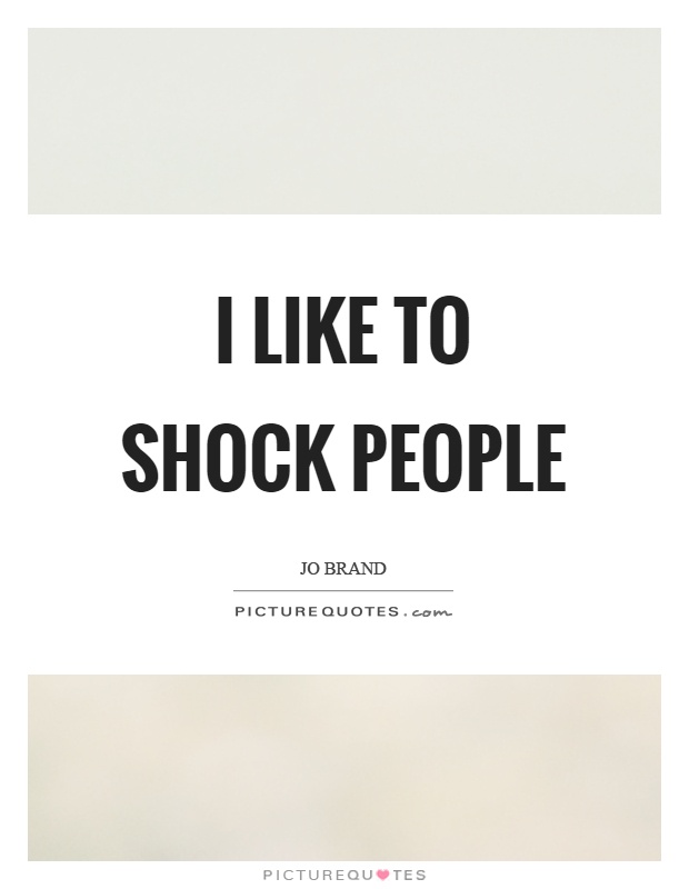 I like to shock people Picture Quote #1