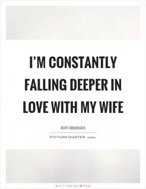 I’m constantly falling deeper in love with my wife Picture Quote #1