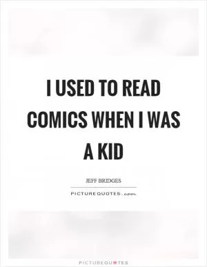 I used to read comics when I was a kid Picture Quote #1
