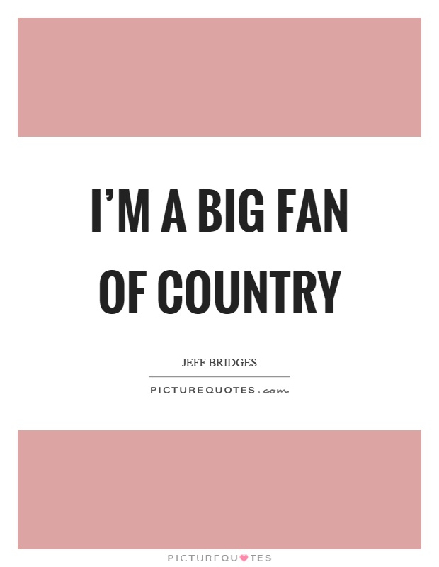 I'm a big fan of country Picture Quote #1