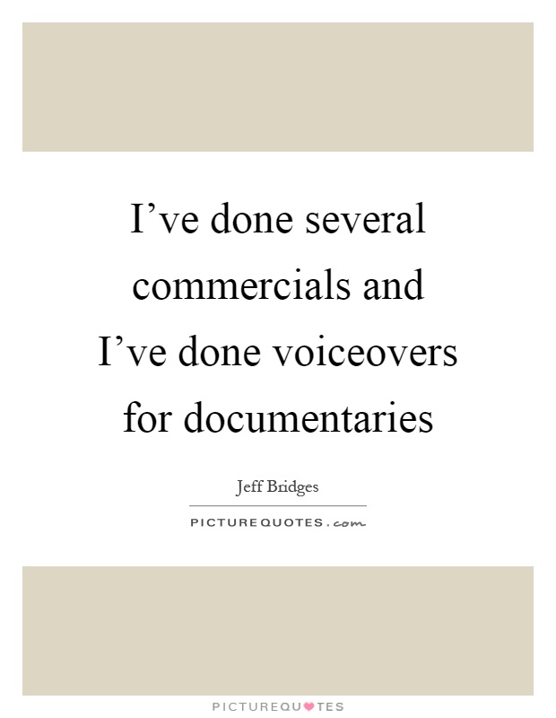 I've done several commercials and I've done voiceovers for documentaries Picture Quote #1