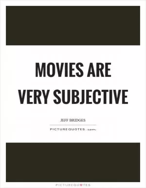 Movies are very subjective Picture Quote #1