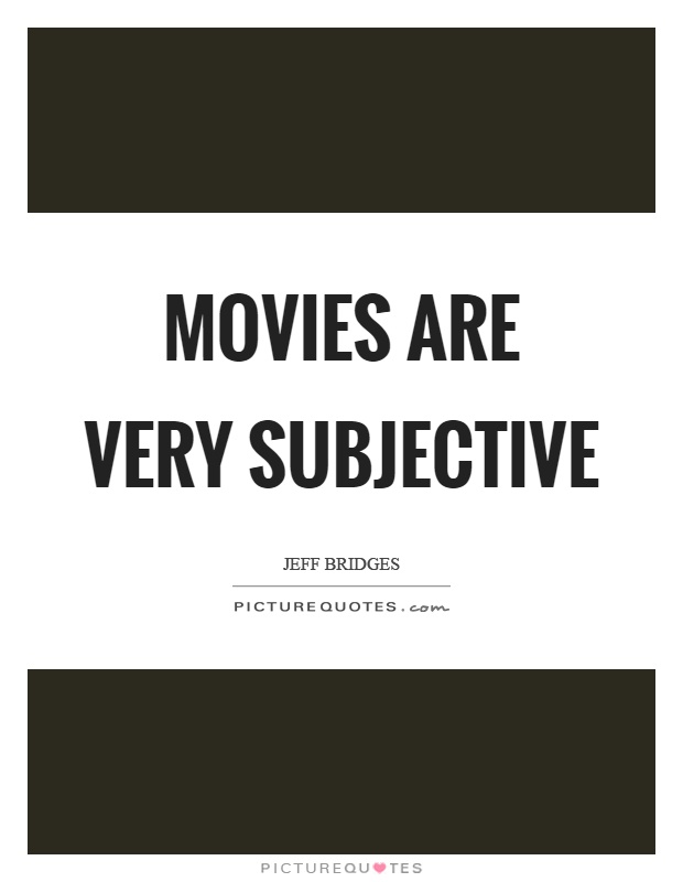 Movies are very subjective Picture Quote #1