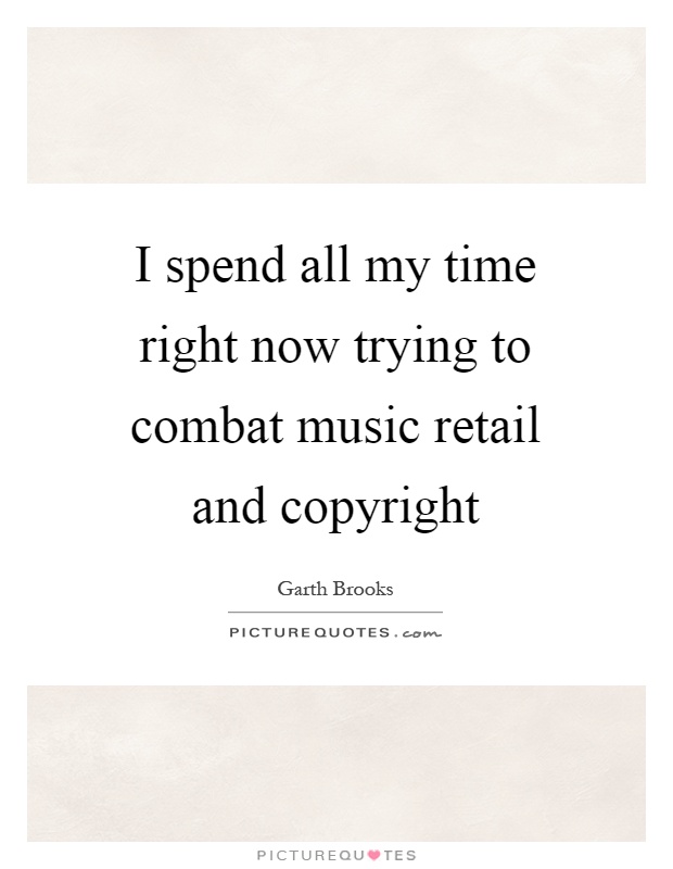 I spend all my time right now trying to combat music retail and copyright Picture Quote #1