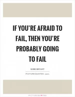 If you’re afraid to fail, then you’re probably going to fail Picture Quote #1
