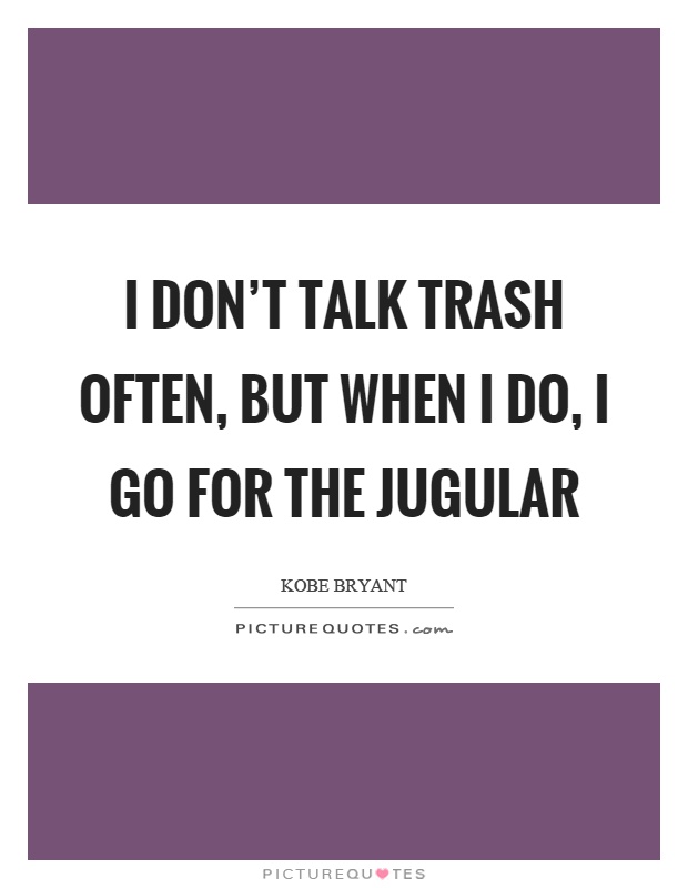I don't talk trash often, but when I do, I go for the jugular Picture Quote #1