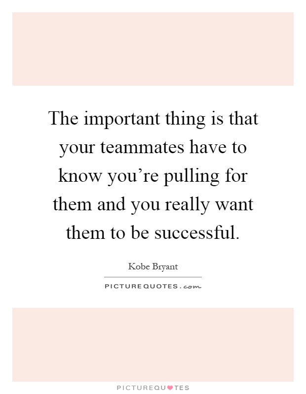 The important thing is that your teammates have to know you're ...