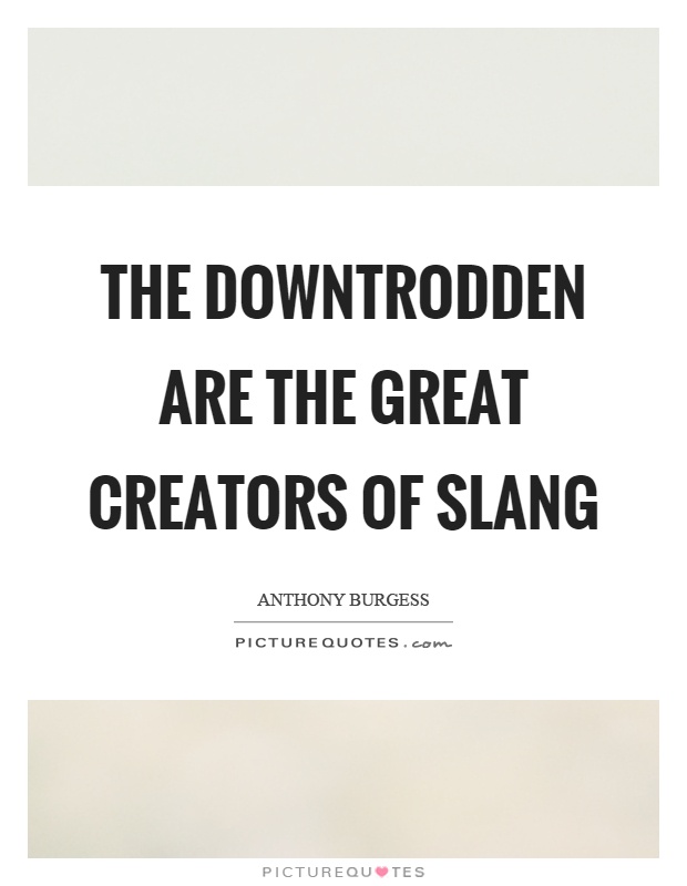 The downtrodden are the great creators of slang Picture Quote #1